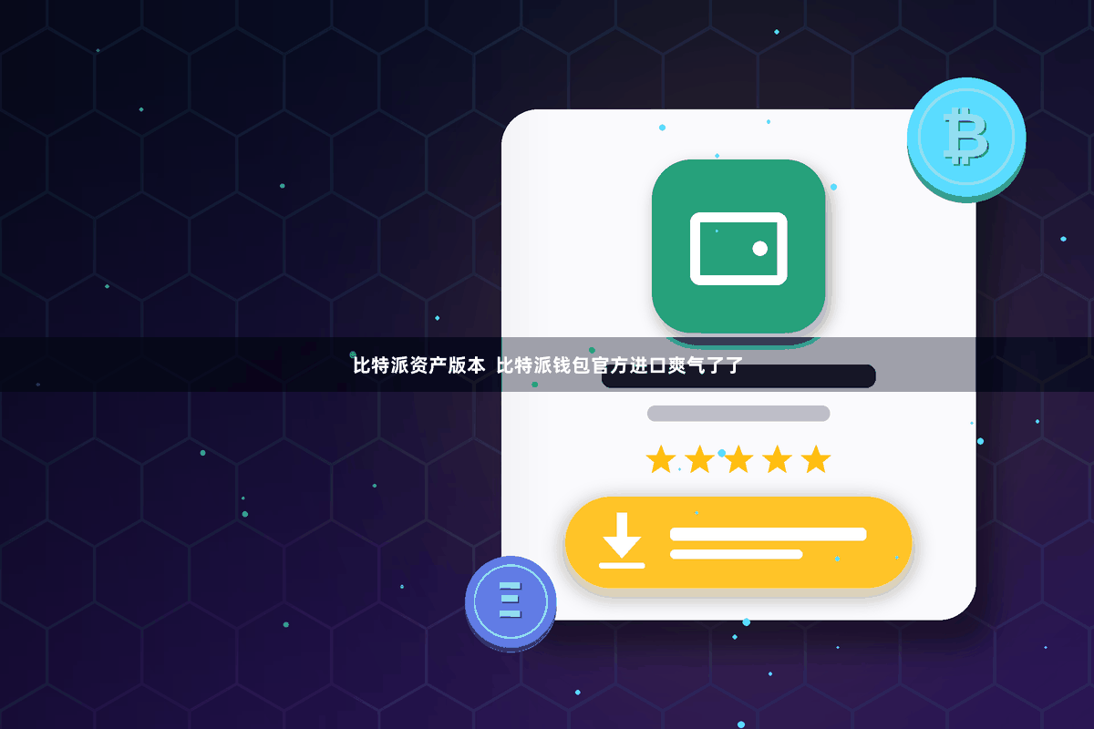 比特派资产版本  比特派钱包官方进口爽气了了